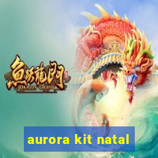 aurora kit natal